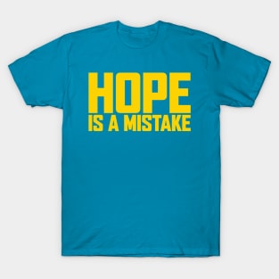 Hope Is A Mistake T-Shirt